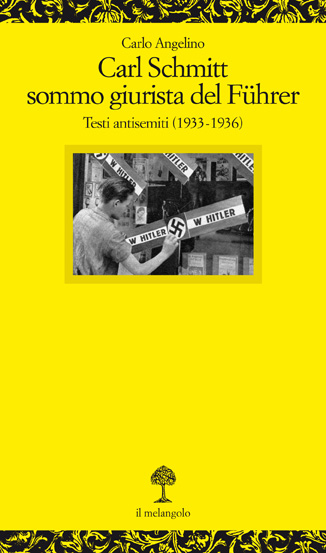 “Carl Schmitt sommo giurista del Führer. Testi antisemiti (1933-1936)” di Carlo Angelino, Il Melangolo, 2006
