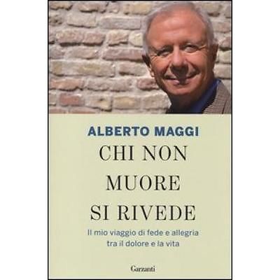 "Chi non muore si rivede" Il mio viaggio di fede e allegria tra il dolore e la vita di Padre Alberto Maggi, Garzanti Editore