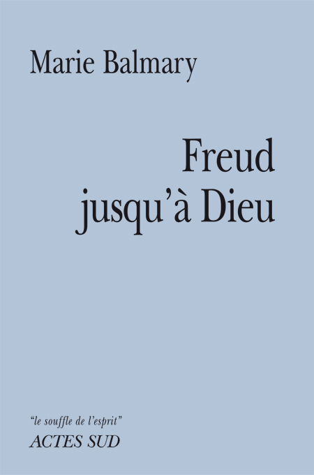 "Freud jusqu’à Dieu" [Freud sino a Dio] di Marie Balmary, Actes Sud, 2010