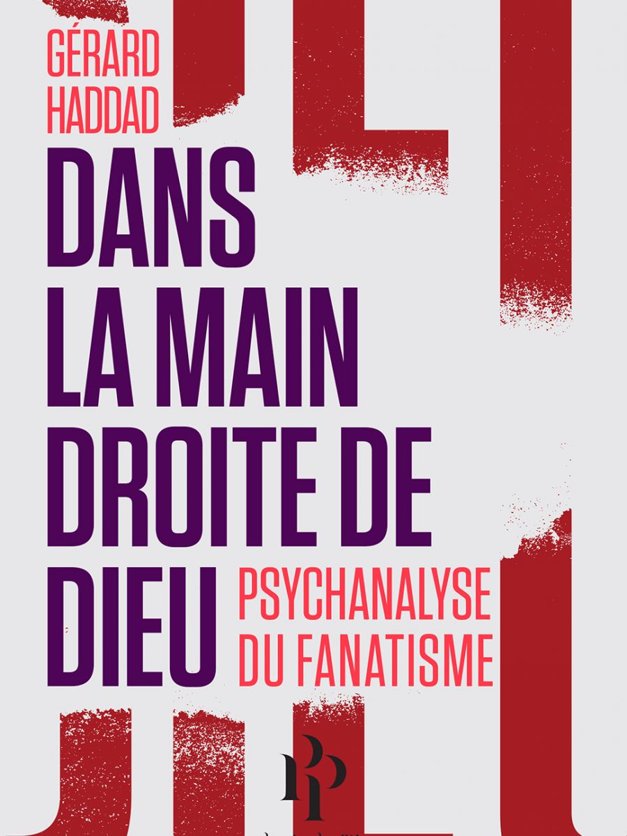 "Dans la main droite de Dieu. Psychanalyse du fanatisme", Gérard Haddad, Premier Parallèle, 2015