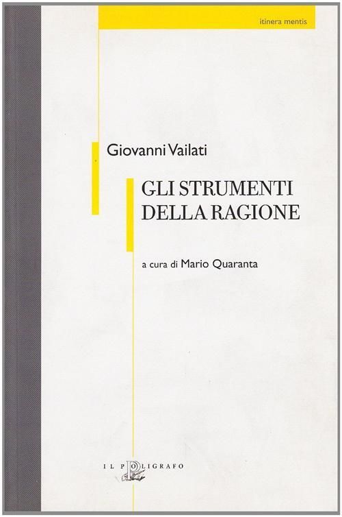 "Gli strumenti della ragione" di Giovanni Vailati, a cura di Mario Quaranta, Il Poligrafo, 2003