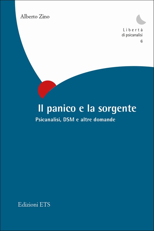 "Il panico e la sorgente. Psicanalisi, DSM e altre domande" di Alberto Zino, ETS, 2014.