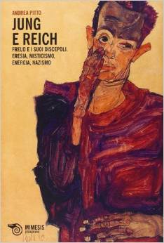 “Jung e Reich. Freud e i suoi discepoli. Eresia, misticismo, energia, nazismo” di Andrea Pitto, Mimesis, 2014