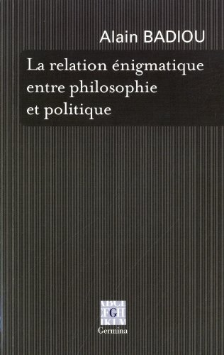 "La relazione enigmatica tra filosofia e politica" ("La relation énigmatique entre philosophie et politique") di Alain Badiou, Germina, Parigi, 2011