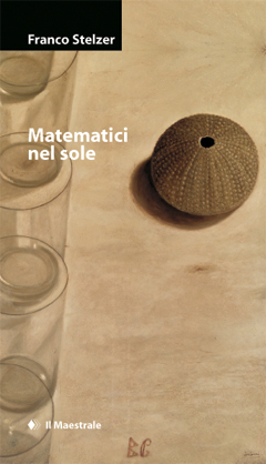 “Matematici nel sole” di Franco Stelzer, Edizioni Il Maestrale
