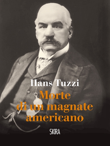 "Morte di un magnate americano" di Hans Tuzzi, Skira Editore, 2013