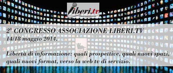 2° Congresso Associazione Liberi.tv 14/18 maggio 2014