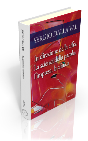 “In direzione della cifra. la scienza della parola, l'impresa, la clinica” di Sergio Dalla Val - Spirali Editore, 2011