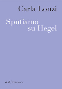 "Sputiamo su Hegel" di Carla Lonzi, Edizioni "et al."