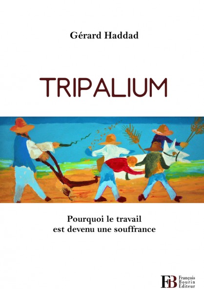  "Tripalium" Perché il lavoro è una sofferenza (Pourquoi le travail est devenu une souffrance) Edizioni François Bourin