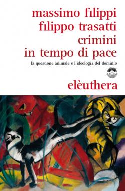 "Crimini in tempo di pace: la questione animale e l'ideologia del dominio" Autori: Massimo Filippi e Filippo Trasatti