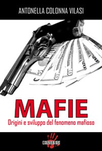 "Mafie" Origini e sviluppo del fenomeno mafioso - di Antonella Colonna Vilasi, Dissensi Edizioni