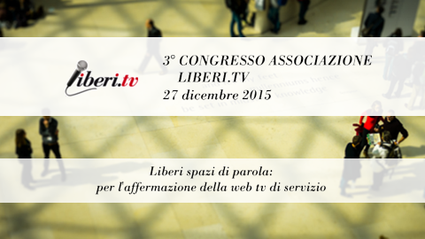 Terzo Congresso Associazione Liberi.tv 27 dicembre 2015