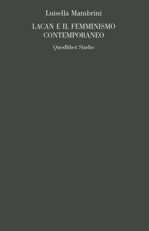 "Lacan e il femminismo contemporaneo" di Luisella Mambrini,  Quodlibet, 2010.